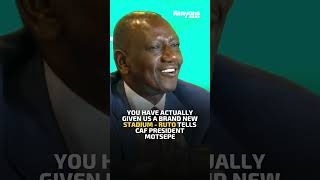 You have actually given us a brand new stadium  Ruto tells CAF President Motsepe [upl. by Peacock]