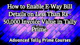 How to Enable EWay Bill Details on Less Than Rs  50000 Invoice Value in Tally Prime [upl. by Darcia]