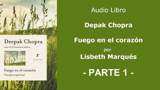 Audio Libro  Deepak Chopra  Fuego en el Corazón  PARTE 1  por Lisbeth Marqués [upl. by Colver96]