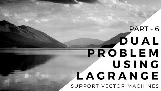 Support Vector Machines 6 Dual Problem using Lagrange Multiplier Method [upl. by Ayaj269]