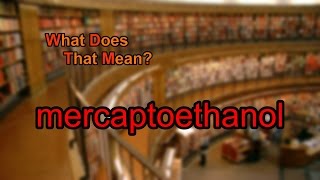 What does mercaptoethanol mean [upl. by Akinal186]