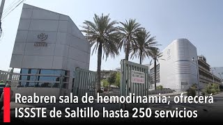 Reabren sala de hemodinamia ofrecerá ISSSTE de Saltillo hasta 250 servicios [upl. by Adnav508]