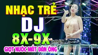 GIỌT NƯỚC MẮT ĐÀN ÔNG REMIX  TOP NHẠC TRẺ REMIX 8X 9X ĐỜI ĐẦU HAY NHẤT Nhạc Sàn Vũ Trường Gái Xinh [upl. by Kelsey]