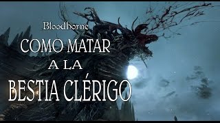 BLOODBORNE GUÍA Como matar a la BESTIA CLÉRIGO [upl. by Einahpets379]