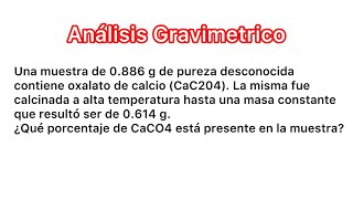 Gravimetría 37 Calcular  de Oxalato de calcio en la muestra [upl. by Squier756]