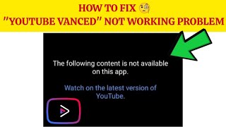 How To Fix quotYouTube Vanced Not Workingquot Problem The following content is not available on this app [upl. by Mattah173]