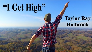 quot I Get High quot by Taylor Ray Holbrook [upl. by Loralie]