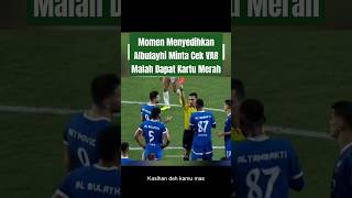 Momen Menyedihkan Albulayhi Minta Cek VAR Malah Dapat Kartu Merah🤣 [upl. by Renraw]