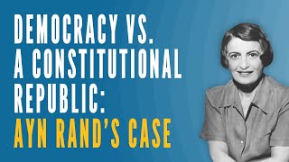 Democracy vs a Constitutional Republic Ayn Rands Case [upl. by Illak]