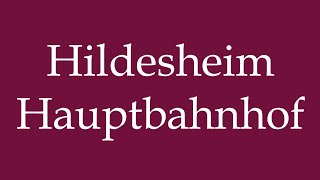 How to Pronounce Hildesheim Hauptbahnhof Hildesheim main station Correctly in German [upl. by Ellehsem533]