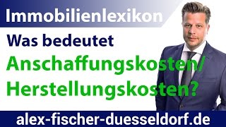 Was bedeuten Anschaffungskosten  Herstellungskosten Einfach erklärt Immobilien Definitionen [upl. by Urson]