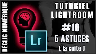 Tuto Lightroom 18  5 Astuces la suite [upl. by Dleifxam]