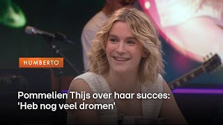 Pommelien Thijs over haar succes Heb nog veel dromen  Humberto [upl. by Clarissa]