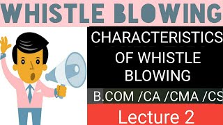 Characteristics Of Whistle Blowing  Lecture 2  For Bcom  CA  CMA  CS [upl. by Nikolia]