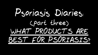 Psoriasis Diaries What products are best for psoriasis [upl. by Imoyn]