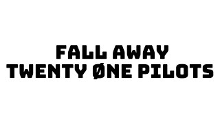 Fall away  twenty one pilots [upl. by Torre]