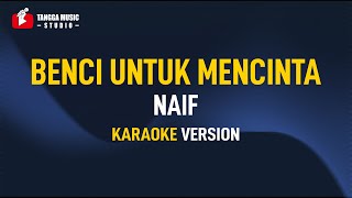 Naif  Benci Untuk Mencinta Karaoke [upl. by Paddy]