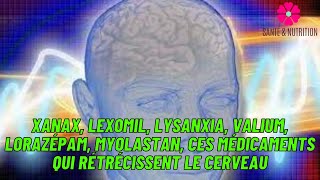 Xanax Lexomil Lysanxia Valium lorazépam Myolastan ces médicaments qui rétrécissent le cerveau [upl. by Birck]