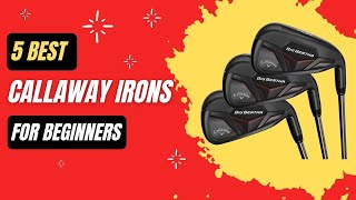 ✅ Best Callaway Irons for Beginners ➡️ Top 5 Tested amp Buying Guide [upl. by Ycaj120]