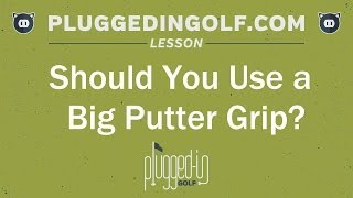 Should You Use a Big Putter Grip  PluggedInGolfcom [upl. by Hutchison]