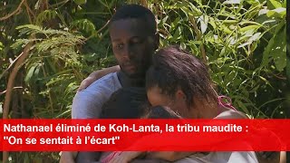 Nathanael éliminé de KohLanta la tribu maudite  quotOn se sentait à l’écartquot [upl. by Ellenad166]