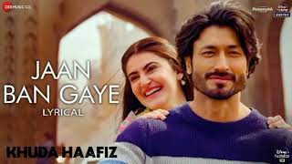 Jaan Ban Gaye  Lyrical  Khuda Haafiz  Vidyut J  Shivaleeka O  Mithoon Ft Vishal M Asees Kaur [upl. by Grayson]