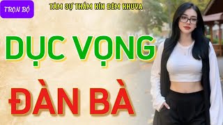 Kể chuyện làng quê nghe là hứng quotDỤC VỌNG ĐÀN BÀquot Truyện tâm sự thầm kín cực hay và lôi cuốn [upl. by Piefer]