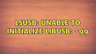 lsusb unable to initialize libusb 99 [upl. by Dina]