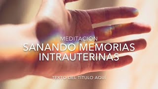 MEDITACIÓN SANANDO MEMORIAS INTRAUTERINAS MES 3  Visualización y Relajación para Sanar tu Gestación [upl. by Annette]