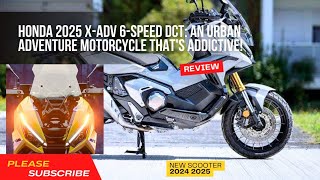 Honda 2025 XADV 6speed DCT An Urban Adventure Motorcycle thats Addictive [upl. by Eibrad463]