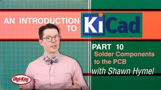 An Intro to KiCad – Part 10 Solder Components to the PCB  DigiKey [upl. by Akener]