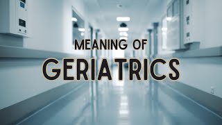 What is the meaning of Geriatrics [upl. by Aylat785]