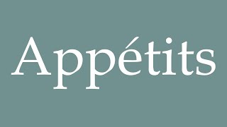 How to Pronounce Appétits Appetites Correctly in French [upl. by Shay472]