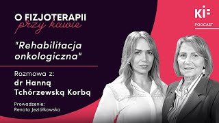 O fizjoterapii przy kawie “Rehabilitacja onkologiczna” rozmowa z dr Hanną Tchórzewską Korbą [upl. by Ahselat]