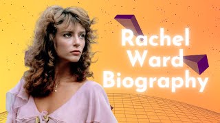 Rachel Ward Biography Early Life Career Family amp Personal Life [upl. by Htebsil329]