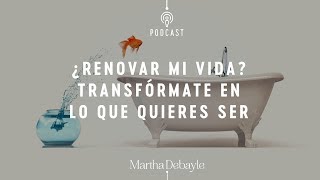 ¿Renovar mi vida Transfórmate en lo que quieres ser  Martha Debayle [upl. by Gardell]