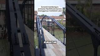 Sunardi membangun jembatan Rp250 juta karena tetangganya memblokir jalan shorts fyp [upl. by Jessika408]