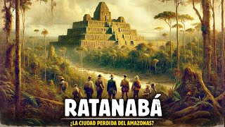 RATANABÁ LA CIUDAD PERDIDA EN LA AMAZONÍA ¿MITO O LEYENDA [upl. by Villada]