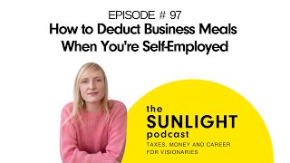 How to Deduct Business Meals When Youre SelfEmployed  THE SUNLIGHT PODCAST  EP 97 [upl. by Enelloc814]