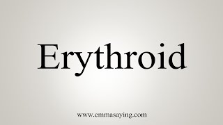 How To Say Erythroid [upl. by New]