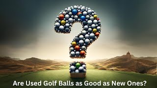 Are Used Golf Balls as Good as New Ones Unveiling Performance and Value [upl. by Kennedy]