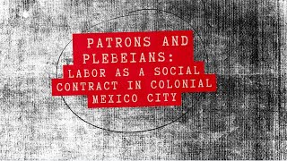 Patrons ￼amp Plebeians Labor as a Social￼ Contract in Colonial Mexico City [upl. by Brinna]