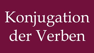 How to Pronounce Konjugation der Verben Conjugation of verbs Correctly in German [upl. by Misab]