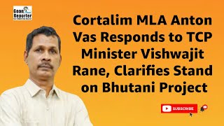 Goan Reporter News Cortalim MLA Anton Vas responds to statements by TCP Minister Vishwajeet Rane [upl. by Koralie]