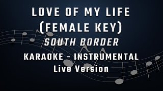 LOVE OF MY LIFE  FEMALE KEY  KARAOKE  INSTRUMENTAL  SOUTH BORDER [upl. by Schifra]