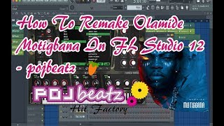 How To Remake Olamide Motigbabana Instrumental  FL Studio pojbeatz [upl. by Hayward962]