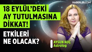 18 Eylüldeki Ay Tutulmasına Dikkat Etkileri Ne Olacak  Astrolog Aysun Koç [upl. by Nnawaj52]