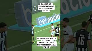 GOLEIRO DO FLUMINENSE PODE PEGAR GANCHO PESADO GOLEIRO TIRA ATLETA DO CAMPO ARRASTADO E VAI DEPOR [upl. by Nosecyrb]