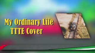 My Ordinary Life TTTE Cover [upl. by Anekahs]