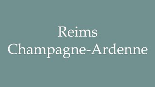 How to Pronounce Reims ChampagneArdenne Correctly in French [upl. by Cini]